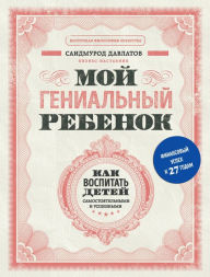 Title: Moy genialnyy rebenok. Kak vospitat detey samostoyatelnymi i uspeshnymi, Author: Saidmurod Davlatov
