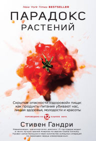 Title: Paradoks rasteniy. Skrytye opasnosti «zdorovoy» pischi: kak produkty pitaniya ubivayut nas, lishaya zdorovya, molodosti i krasoty, Author: Steven R. Gundry MD
