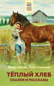 Title: Teplyy hleb. Skazki i rasskazy: Illyustrirovannoe izdanie, Author: Konstantin Paustovskiy