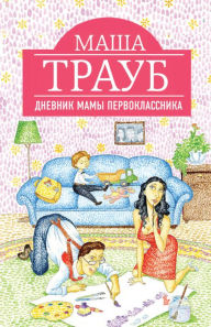 Title: Dnevnik mamy pervoklassnika, Author: Masha Traub