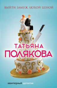 Title: Vyyti zamuzh lyuboy tsenoy, Author: Tatiana Polyakova