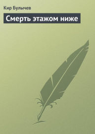 Title: Smert etazhom nizhe, Author: Kir Bulychev