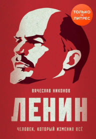 Title: Lenin. CHelovek, kotoryy izmenil vsyo, Author: Vyacheslav Nikonov