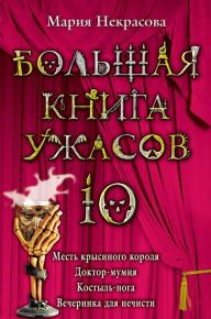 Title: Bolshaya kniga uzhasov. 10: Mest krysinogo korolya; Doktor-mumiya; Kostyl-noga; Vecherinka dlya nechesti, Author: Mariya Nekrasova