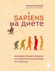 Title: Sapiens na diete. Vsemirnaya istoriya pohudeniya, ili antropologicheskiy vzglyad na metabolizm, Author: Herman Pontzer