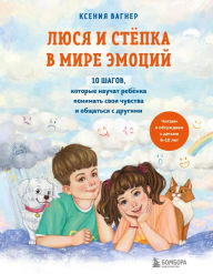 Title: Lyusya i Stepka v mire emotsiy. 10 shagov, kotorye nauchat rebenka ponimat svoi chuvstva i obschatsya s drugimi, Author: Kseniya Vagner