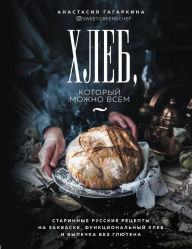Title: Hleb, kotoryy mozhno vsem: starinnye russkie retsepty na zakvaske, funktsionalnyy hleb i vypechka bez glyutena, Author: Anastasiya Gagarkina