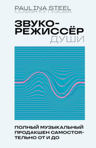 Title: Zvukorezhisser dushi. Polnyj muzykal'nyj prodakshen samostoyatel'no ot i do, Author: Sof'ya Kutuzova