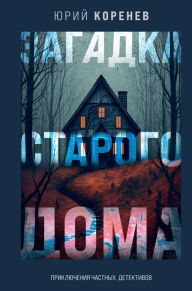 Title: Zagadka starogo doma. Priklyucheniya chastnyh detektivov, Author: Yurij Korenev