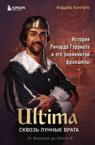 Title: Through the Moongate. The Story of Richard Garriott, Origin Systems Inc. and Ultima. Part 1 - From Akalabeth to Ultima VI, Author: Andrea Contato