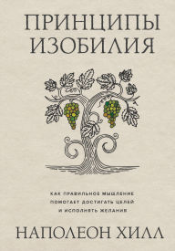 Title: Printsipy izobiliya. Kak pravilnoe myshlenie pomogaet dostigat tseley i ispolnyat zhelaniya, Author: Napoleon Hill