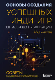 Title: Osnovy sozdaniya uspeshnyh indi-igr ot idei do publikatsii. Sovety nachinayuschim razrabotchikam, Author: Vlad Margulets