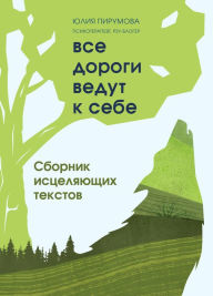 Title: Vse dorogi vedut k sebe. Sbornik istselyayuschih tekstov, Author: YUliya Pirumova