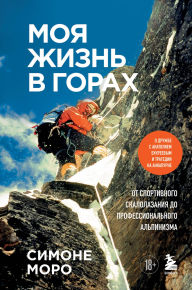 Title: Moya zhizn v gorah. O druzhbe s Anatoliem Bukreevym i tragedii na Annapurne. Ot sportivnogo skalolazaniya do professionalnogo alpinizma, Author: Simone Moreau