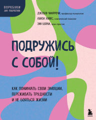 Title: Podruzhis s soboy! Kak ponimat svoi emotsii, perezhivat trudnosti i ne boyatsya zhizni, Author: Joseph Ciarrochi