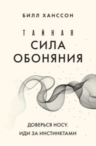 Title: Taynaya sila obonyaniya. Doversya nosu. Idi za instinktami, Author: Bill Hansson