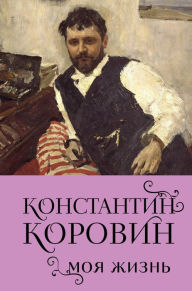 Title: Konstantin Korovin. Moya zhizn, Author: Konstantin Korovin