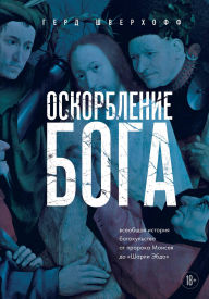 Title: Oskorblenie Boga. Vseobschaya istoriya bogohulstva ot proroka Moiseya do Sharli Ebdo, Author: Gerd Schverhoff