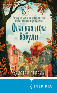 Title: Opasnaya igra babuli. Rukovodstvo po raskrytiyu sobstvennogo ubiystva, Author: Kristen Perrin