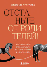 Title: Otstante ot roditeley! Kak perestat prorabatyvat detskie travmy i nachat zhit, Author: Nadezhda Telepova