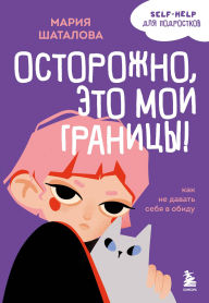 Title: Ostorozhno, eto moi granitsy! Kak ne davat sebya v obidu, Author: Mariya Shatalova
