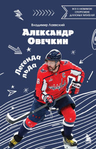 Title: Aleksandr Ovechkin. Legenda lda: vse o lyubimom sportsmene dlya yunyh chitateley, Author: Vladimir Laevskiy