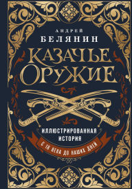Title: Kazache oruzhie. Illyustrirovannaya istoriya ot drevnosti do nashih dney, Author: Andrey Belyanin