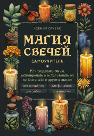 Title: Magiya svechey. Samouchitel. Kak sozdavat svechi, aktivirovat i ispolzovat ih vo blago sebe i drugim lyudyam, Author: Kseniya Srubas