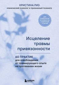 Title: Istselenie travmy privyazannosti. 60 praktik dlya osvobozhdeniya ot travmiruyuschego opyta na protyazhenii zhizni, Author: Christina Reese