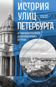 Title: Istoriya ulits Peterburga. Ot Nevskogo prospekta do Vasilevskogo ostrova, Author: Ekaterina Polyakova