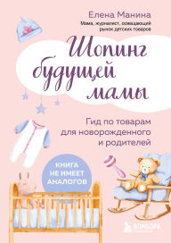 Title: Shoping buduschey mamy. Gid po tovaram dlya novorozhdennogo i roditeley, Author: Elena Manina