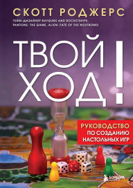Title: Tvoy hod! Rukovodstvo po sozdaniyu nastolnyh igr, Author: Scott Rogers