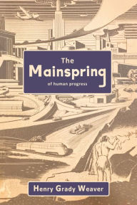 Title: The Mainspring of Human Progress, Author: Henry Grady Weaver