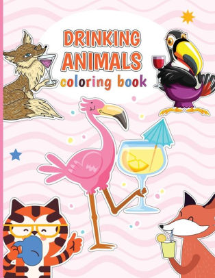 Download Drinking Animals Coloring Book A Fun Coloring Gift Book For Animal Lovers And Party Lovers That Helps Adults Relaxation With Stress Relieving Animal Designs By Bessie Varga Paperback Barnes Noble