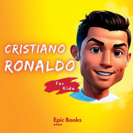 Title: Cristiano Ronaldo for Kids: The biography of Cristiano Ronaldo for curious kids and Ronaldo lovers, Author: Epic Books