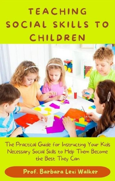 Teaching Social Skills to Children: The Practical Guide for Instructing ...