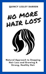 Title: No More Hair Loss: Natural Approach to Stopping Hair Loss and Growing A Strong, Healthy Hair, Author: Quincy Lesley Darren