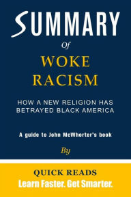 Title: Summary of Woke Racism: How a New Religion Has Betrayed Black America by John McWhorter, Author: Quick Reads