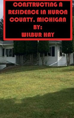CONSTRUCTING A RESIDENCE IN HURON COUNTY, MICHIGAN