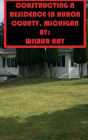 CONSTRUCTING A RESIDENCE IN HURON COUNTY, MICHIGAN