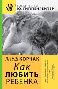 Title: Kak lyubit' rebenka, Author: Janusz Korczak