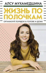 Title: Zhizn' po polochkam. Organizuy poryadok v golove i dome, Author: Alsu Mukhamedshina