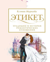 Title: Etiket, tradicii i istoriya romanticheskih otnosheniy, Author: Ksenia Markova
