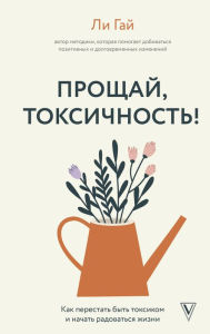 Title: Proschay, toksichnost! Kak perestat byt toksikom i nachat radovatsya zhizni, Author: Lee Guy