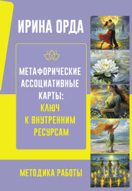 Title: Metaforicheskie Assotsiativnye Karty: Klyuch k vnutrennim resursam. Metodika raboty, Author: Irina Orda