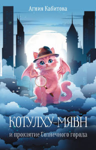 Title: Kotulhu-Myavn i proklyatie Solnechnogo goroda, Author: Agniya Kabitova