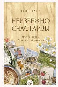Title: Neizbezhno schastlivy. Vkus k zhizni: obresti i priumnozhit, Author: Tank Tanya