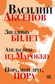 Title: Zvezdnyy bilet. Apelsiny iz Marokko. Pora, moy drug, pora, Author: Vasily Aksenov