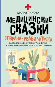 Title: Meditsinskie skazki ot vracha-reabilitologa. Kak bolezn menyaet sudbu patsientov, a reabilitatsiya pomogaet stat schastlivymi, Author: Maria Panova