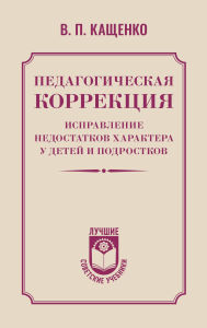Title: Pedagogicheskaya korrektsiya. Ispravlenie nedostatkov haraktera u detey i podrostkov, Author: Vsevolod Kashchenko